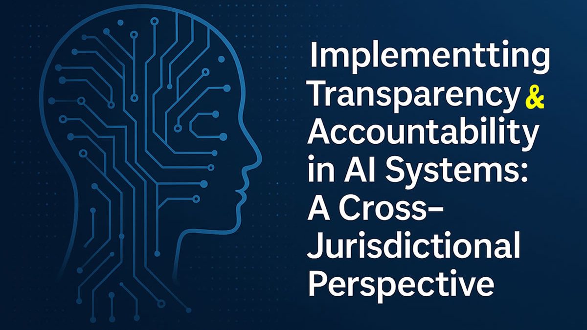 Establishing Transparency and Accountability in AI Systems: A Cross-Jurisdictional Analysis by Anjorin Ishaq